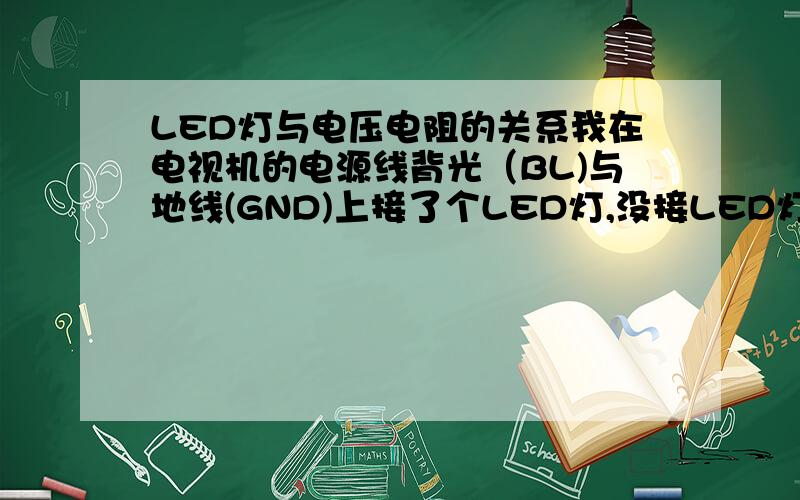 LED灯与电压电阻的关系我在电视机的电源线背光（BL)与地线(GND)上接了个LED灯,没接LED灯之前用万用表量是5V,接LED之后的电压是3.24V,我接的是普通红色LED灯,我想问我接一个800或4700欧姆的电阻