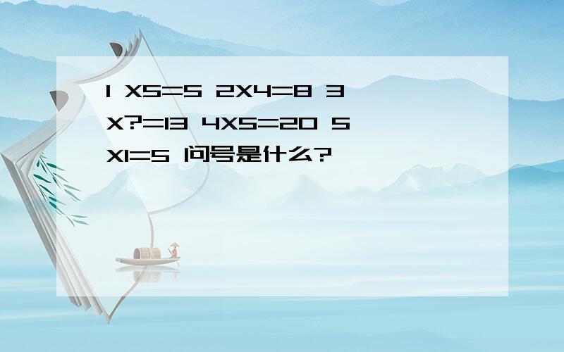 1 X5=5 2X4=8 3X?=13 4X5=20 5X1=5 问号是什么?