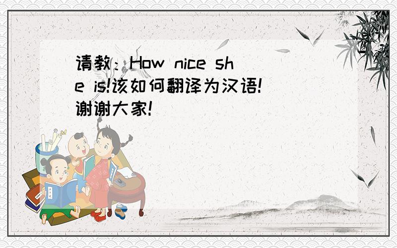 请教：How nice she is!该如何翻译为汉语!谢谢大家!