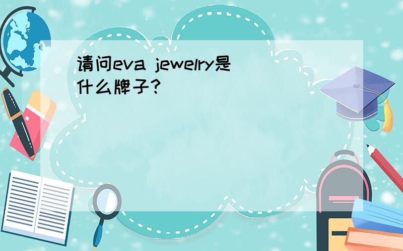 请问eva jewelry是什么牌子?