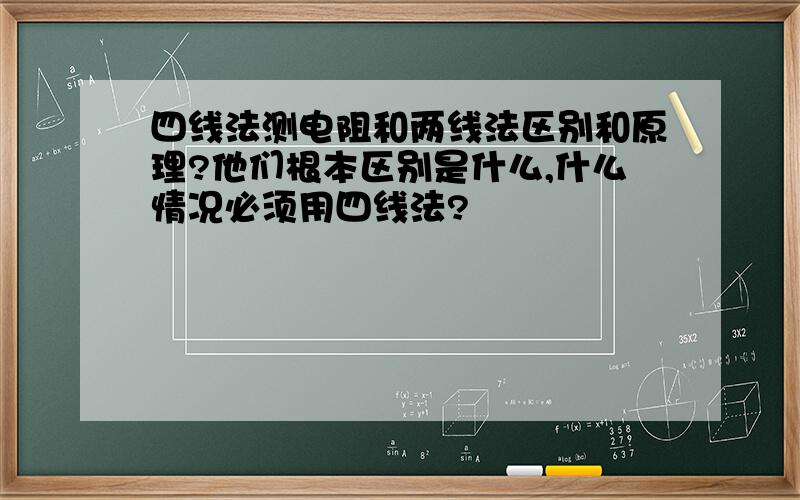 四线法测电阻和两线法区别和原理?他们根本区别是什么,什么情况必须用四线法?