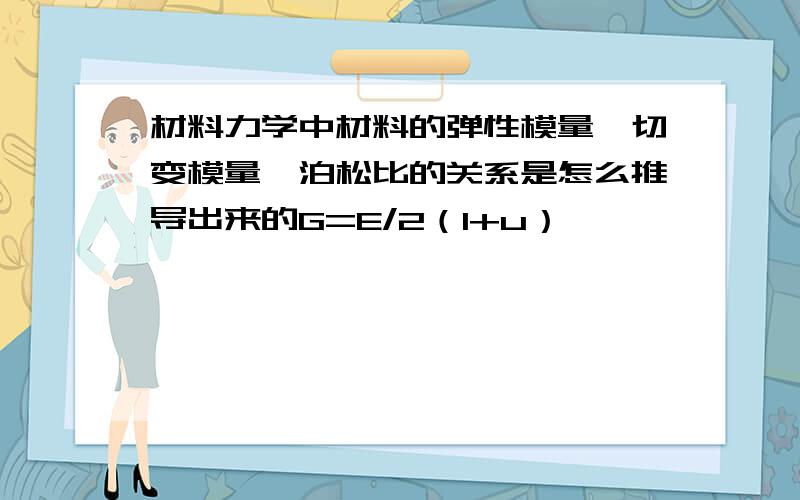 材料力学中材料的弹性模量、切变模量、泊松比的关系是怎么推导出来的G=E/2（1+u）