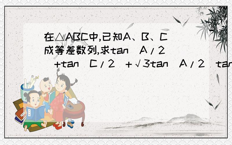 在△ABC中,已知A、B、C成等差数列,求tan(A/2)+tan(C/2)+√3tan(A/2)tan(C/2)的值