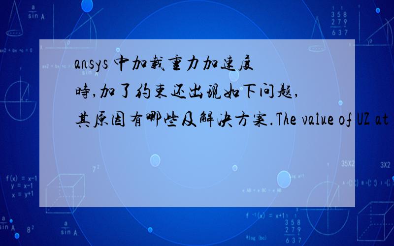 ansys 中加载重力加速度时,加了约束还出现如下问题,其原因有哪些及解决方案.The value of UZ at node 2158 is 236632696.It is greater than the current limit of 1000000.This generally indicates rigid body motion as a result of