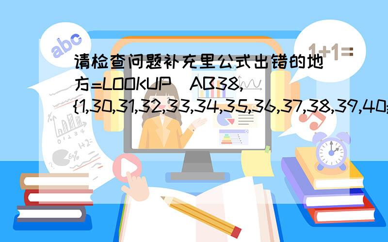 请检查问题补充里公式出错的地方=LOOKUP(AB38,{1,30,31,32,33,34,35,36,37,38,39,40;2,2,1.8,1.6,1.4,1.2,1,0.8,0.6,0.4,0.2,0})