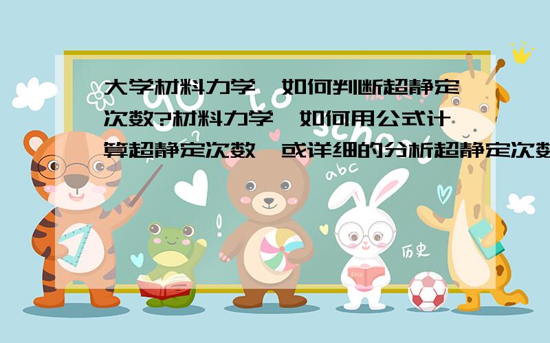 大学材料力学,如何判断超静定次数?材料力学,如何用公式计算超静定次数,或详细的分析超静定次数的方法.