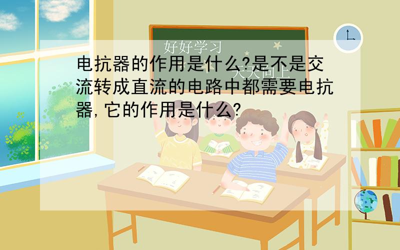 电抗器的作用是什么?是不是交流转成直流的电路中都需要电抗器,它的作用是什么?