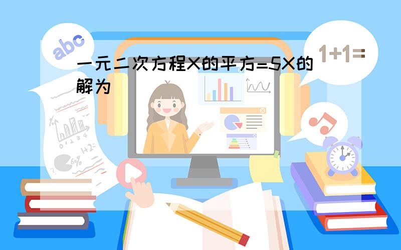 一元二次方程X的平方=5X的解为