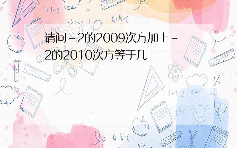 请问-2的2009次方加上-2的2010次方等于几