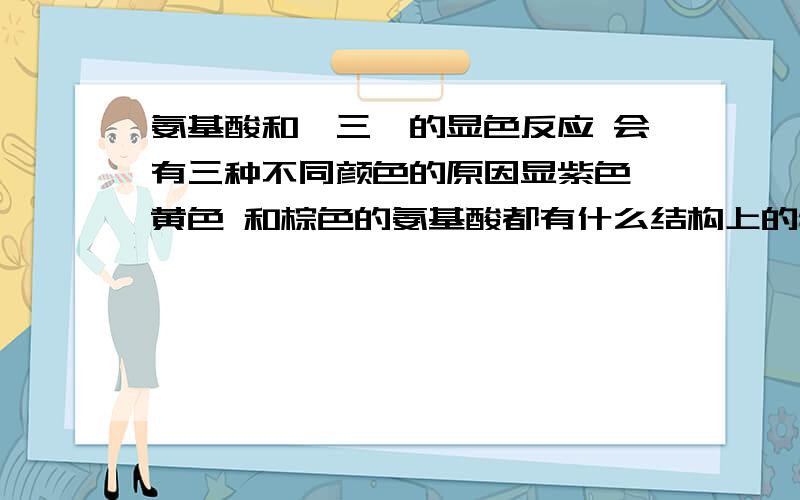 氨基酸和茚三酮的显色反应 会有三种不同颜色的原因显紫色 黄色 和棕色的氨基酸都有什么结构上的特点