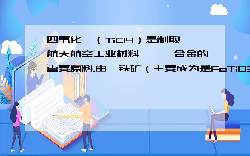 四氧化钛（TiCl4）是制取航天航空工业材料——钛合金的重要原料.由钛铁矿（主要成为是FeTiO3）制备TiCl4