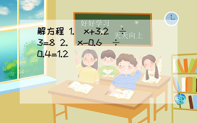 解方程 1.(x+3.2)÷3=8 2.(x-0.6)÷0.4=1.2