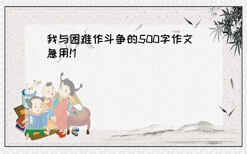 我与困难作斗争的500字作文急用!1