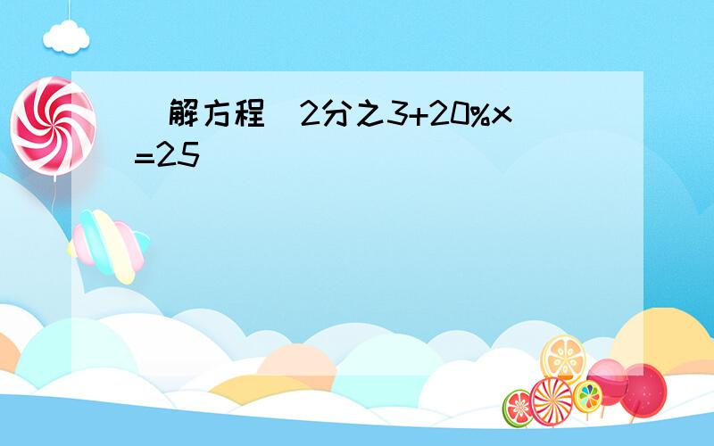 （解方程）2分之3+20%x=25