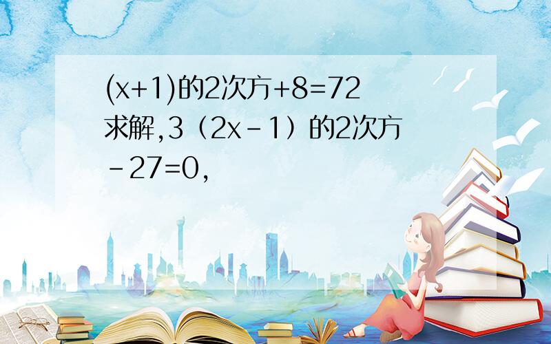 (x+1)的2次方+8=72求解,3（2x-1）的2次方-27=0,