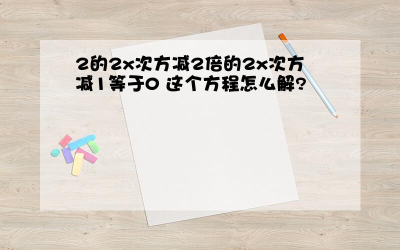 2的2x次方减2倍的2x次方减1等于0 这个方程怎么解?