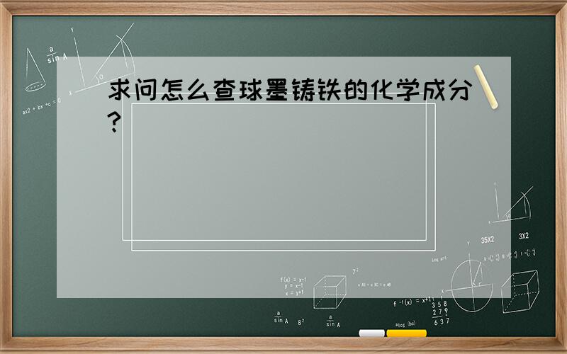 求问怎么查球墨铸铁的化学成分?