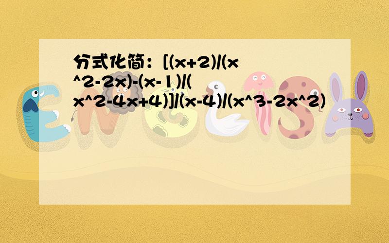 分式化简：[(x+2)/(x^2-2x)-(x-1)/(x^2-4x+4)]/(x-4)/(x^3-2x^2)