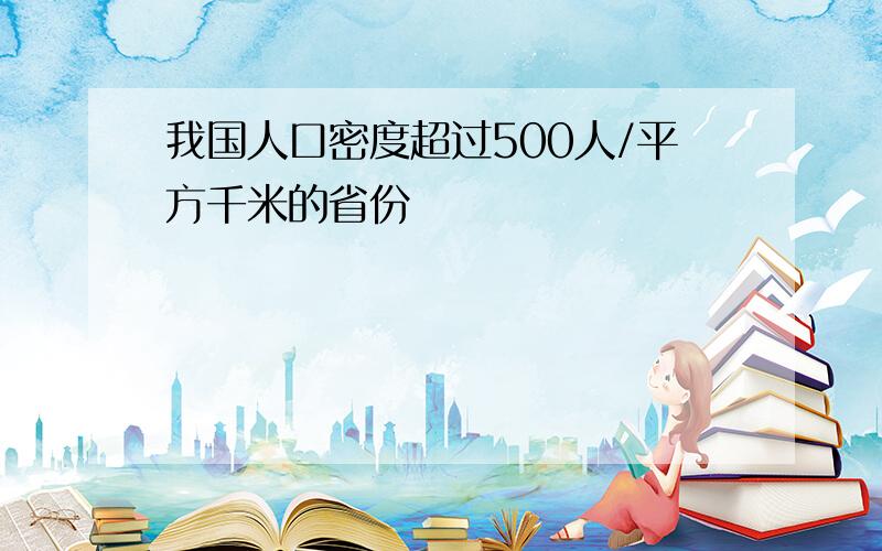 我国人口密度超过500人/平方千米的省份