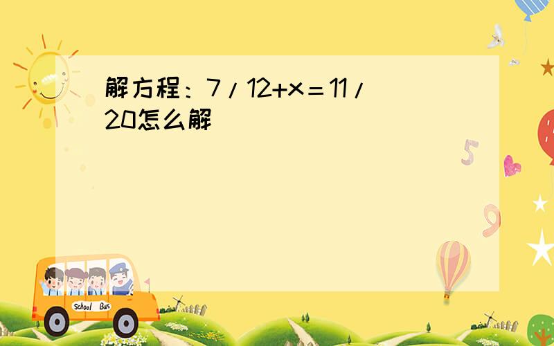 解方程：7/12+x＝11/20怎么解