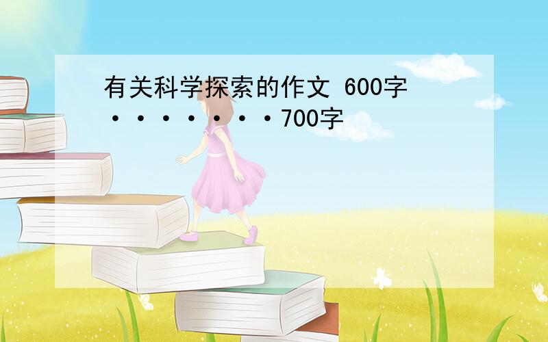 有关科学探索的作文 600字·······700字