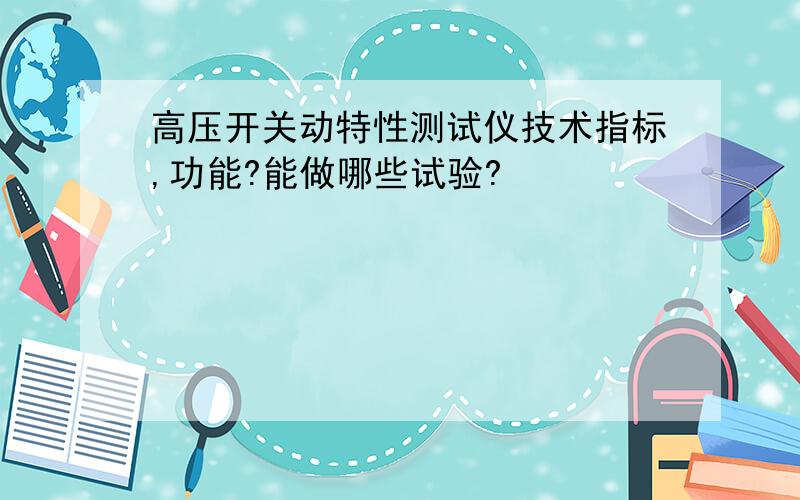 高压开关动特性测试仪技术指标,功能?能做哪些试验?