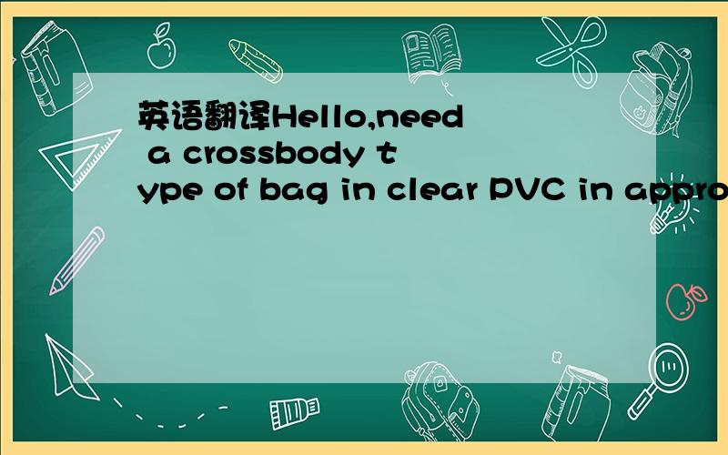 英语翻译Hello,need a crossbody type of bag in clear PVC in approximately 5