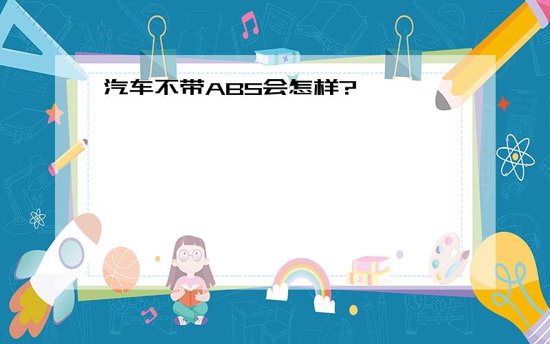 汽车不带ABS会怎样?