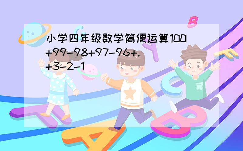 小学四年级数学简便运算100+99-98+97-96+.+3-2-1