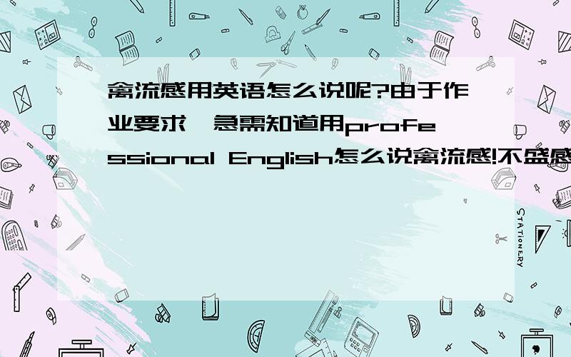 禽流感用英语怎么说呢?由于作业要求,急需知道用professional English怎么说禽流感!不盛感激!