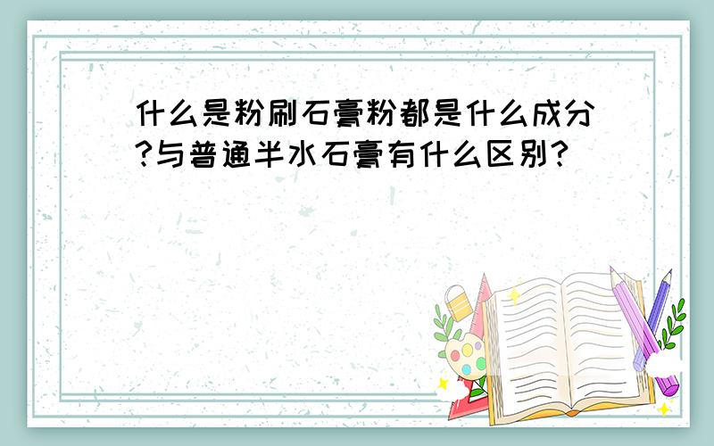 什么是粉刷石膏粉都是什么成分?与普通半水石膏有什么区别?