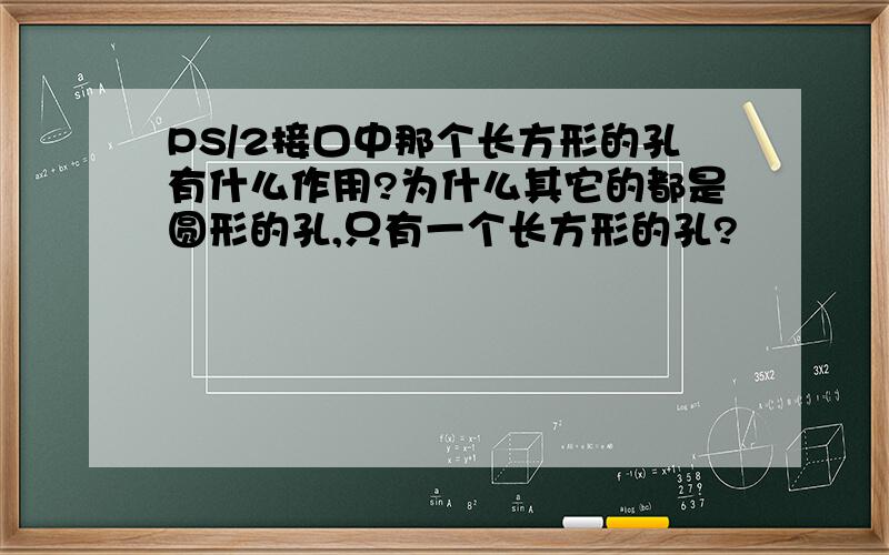 PS/2接口中那个长方形的孔有什么作用?为什么其它的都是圆形的孔,只有一个长方形的孔?