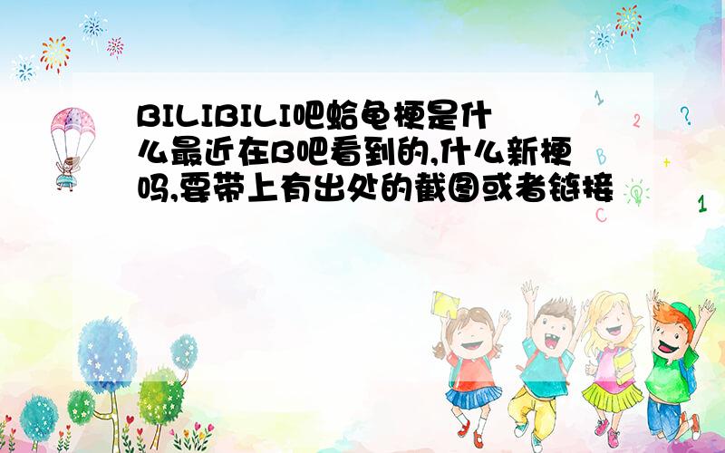 BILIBILI吧蛤龟梗是什么最近在B吧看到的,什么新梗吗,要带上有出处的截图或者链接