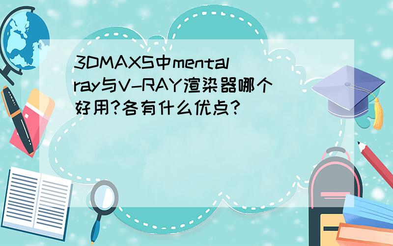 3DMAXS中mental ray与V-RAY渲染器哪个好用?各有什么优点?