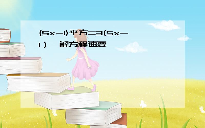 (5x-1)平方=3(5x-1）,解方程速要