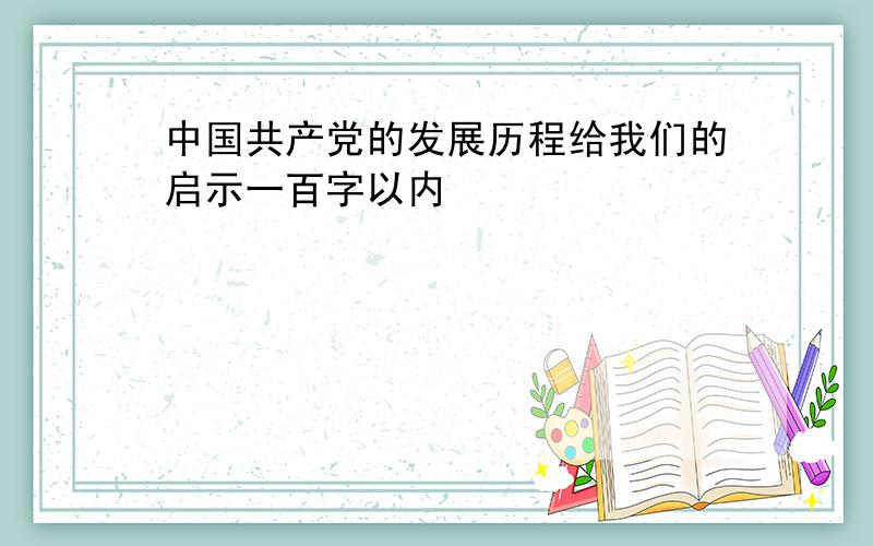 中国共产党的发展历程给我们的启示一百字以内