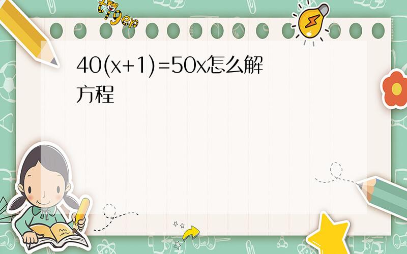 40(x+1)=50x怎么解方程