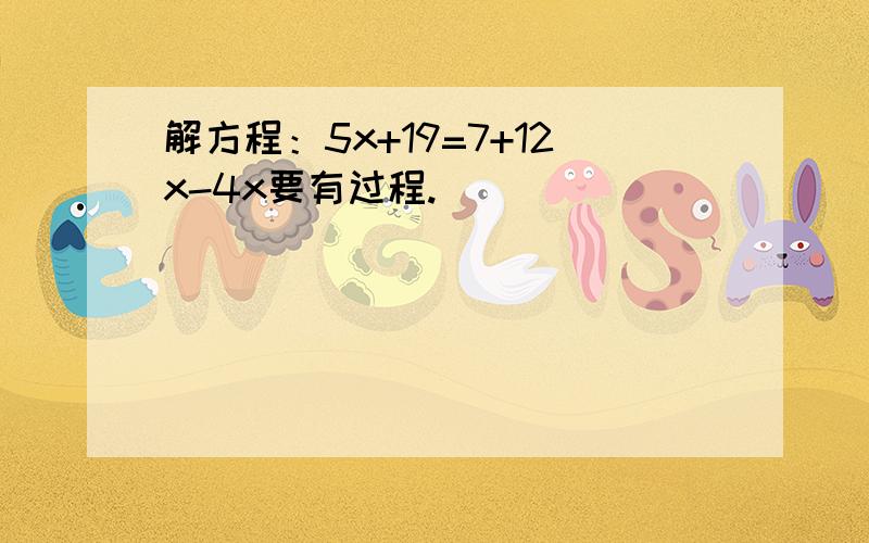 解方程：5x+19=7+12x-4x要有过程.