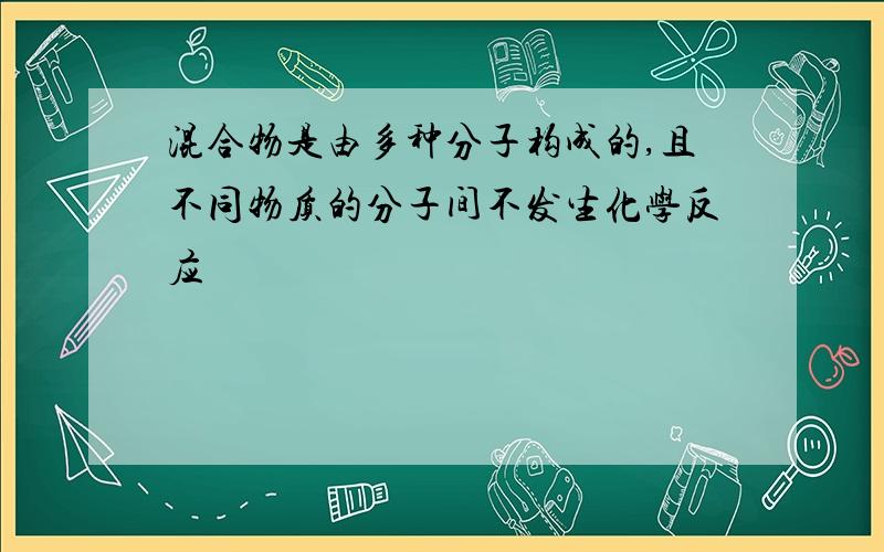 混合物是由多种分子构成的,且不同物质的分子间不发生化学反应