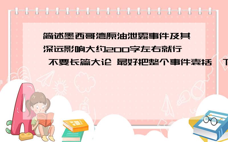 简述墨西哥湾原油泄露事件及其深远影响大约200字左右就行 不要长篇大论 最好把整个事件囊括一下,我这是写作文 不是写新闻,