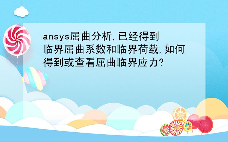 ansys屈曲分析,已经得到临界屈曲系数和临界荷载,如何得到或查看屈曲临界应力?