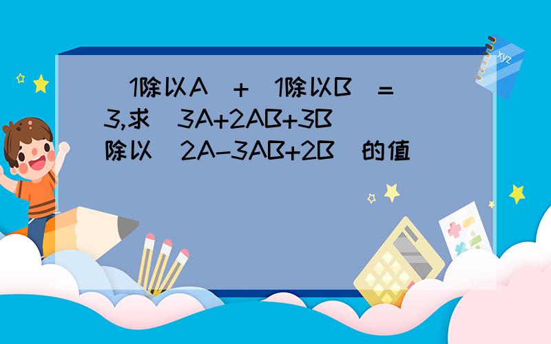 (1除以A)+(1除以B)=3,求（3A+2AB+3B)除以(2A-3AB+2B)的值