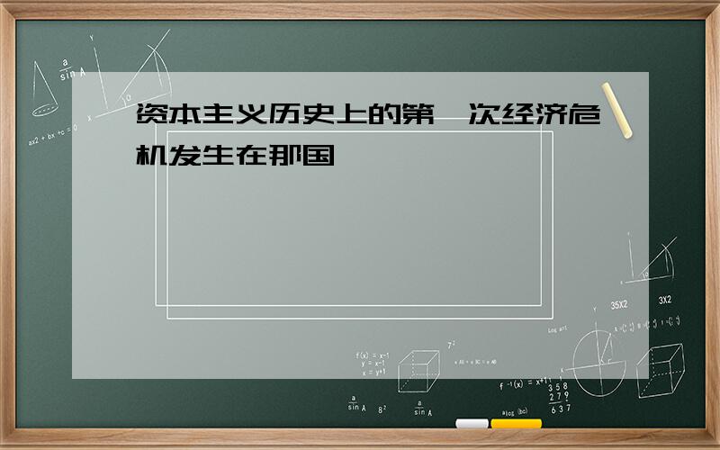 资本主义历史上的第一次经济危机发生在那国