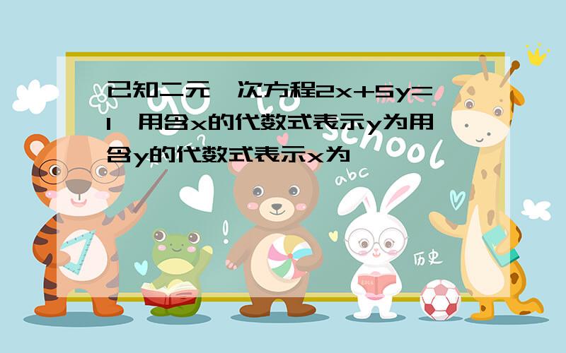 已知二元一次方程2x+5y=1,用含x的代数式表示y为用含y的代数式表示x为