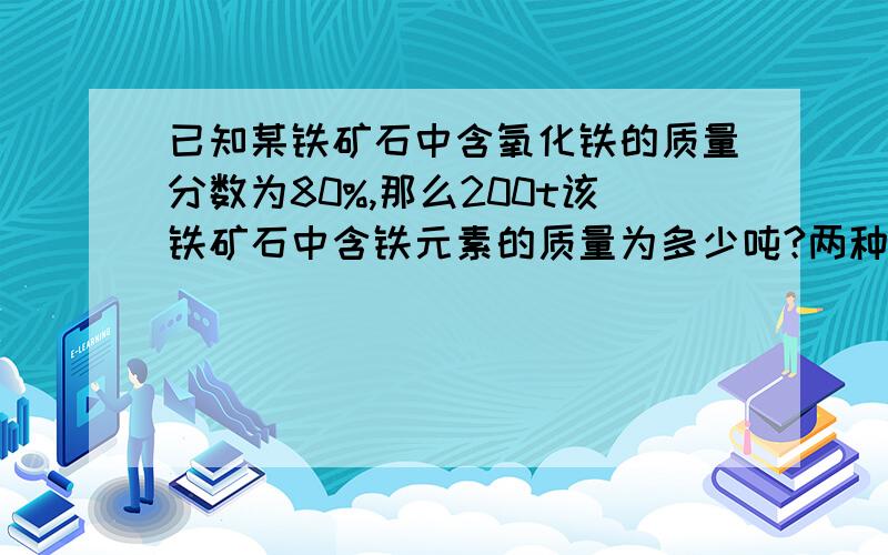 已知某铁矿石中含氧化铁的质量分数为80%,那么200t该铁矿石中含铁元素的质量为多少吨?两种方法回答!一种方程式 一种用质量分数算