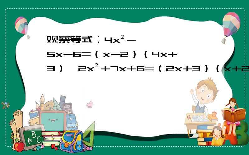 观察等式：4x²-5x-6=（x-2）（4x+3）,2x²+7x+6=（2x+3）（x+2）,分解因式：-5x+7x+6