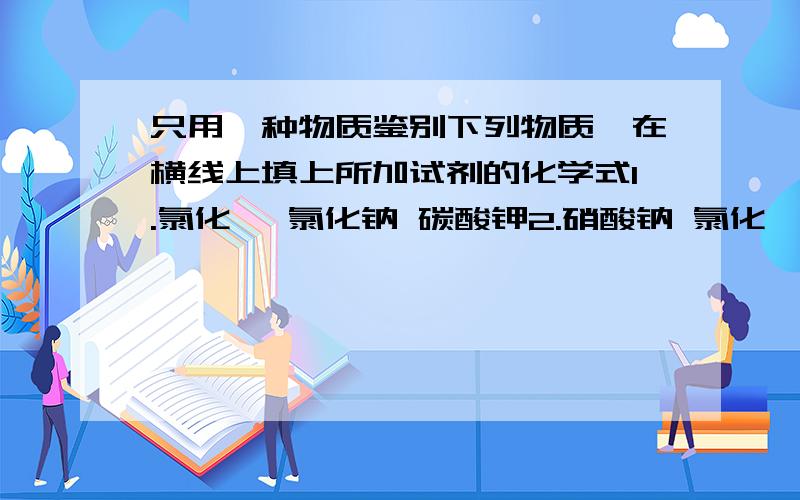 只用一种物质鉴别下列物质,在横线上填上所加试剂的化学式1.氯化钡 氯化钠 碳酸钾2.硝酸钠 氯化镁 硫酸铵