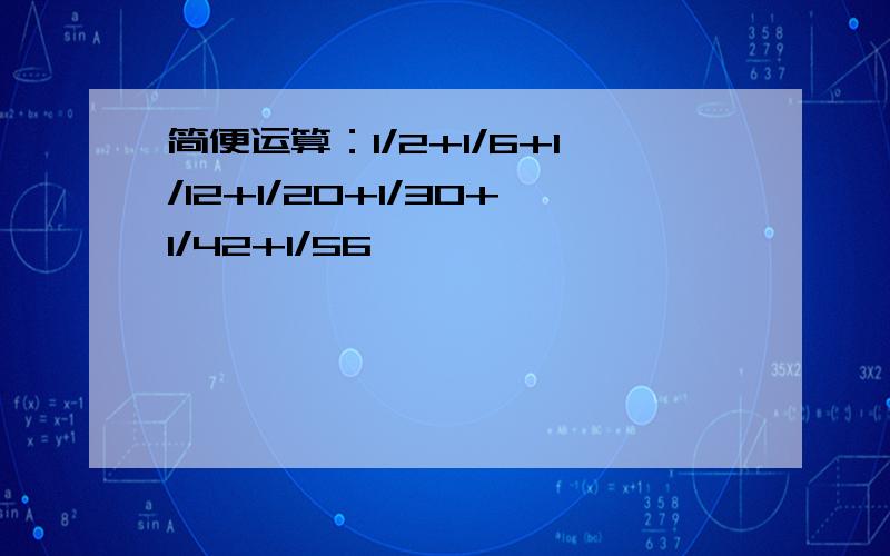 简便运算：1/2+1/6+1/12+1/20+1/30+1/42+1/56