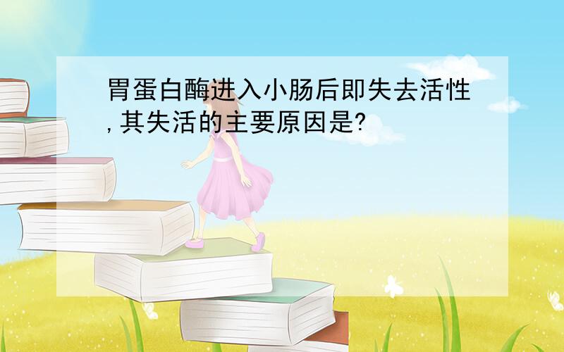 胃蛋白酶进入小肠后即失去活性,其失活的主要原因是?