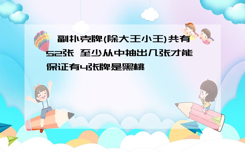 一副扑克牌(除大王小王)共有52张 至少从中抽出几张才能保证有4张牌是黑桃